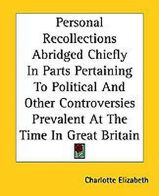Personal Recollections Abridged Chiefly In Parts Pertaining To Political And Other Controversies Prevalent At The Time In Great Britain(English, Paperback, Elizabeth Charlotte)