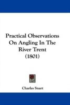 Practical Observations On Angling In The River Trent (1801)(English, Paperback, Snart Charles)