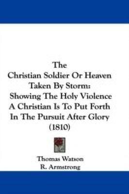 The Christian Soldier Or Heaven Taken By Storm(English, Paperback, Watson Thomas)