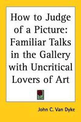 How to Judge of a Picture(English, Paperback, Van Dyke John C.)