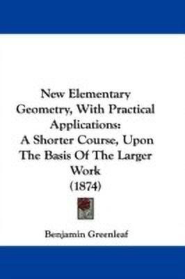 New Elementary Geometry, With Practical Applications(English, Paperback, Greenleaf Benjamin)