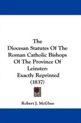 The Diocesan Statutes Of The Roman Catholic Bishops Of The Province Of Leinster(English, Paperback, McGhee Robert J.)