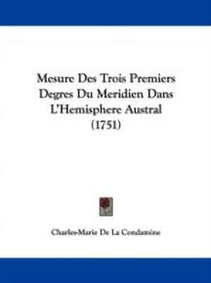 Mesure Des Trois Premiers Degres Du Meridien Dans L'Hemisphere Austral (1751)(English, Paperback, De La Condamine Charles-Marie)