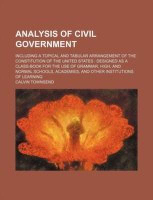 Analysis of Civil Government; Including a Topical and Tabular Arrangement of the Constitution of the United States Designed as a Class-Book for the Use of Grammar, High, and Normal Schools, Academies, and Other Institutions of Learning(English, Paperback, Townsend Calvin) Analysis of Civil Government; Including a Topical and Tabular Arrangement of the Constitution of the United States Designed as a Class-Book for the Use of Grammar, High, and Normal Schools, Academies, and Other Institutions of Learning(English, Paperback, Townsend Calvin)