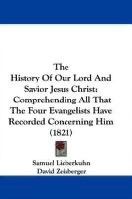 The History Of Our Lord And Savior Jesus Christ(English, Paperback, Lieberkuhn Samuel)
