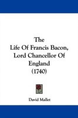 The Life Of Francis Bacon, Lord Chancellor Of England (1740)(English, Paperback, Mallet David)