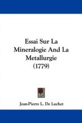 Essai Sur La Mineralogie And La Metallurgie (1779)(English, Paperback, De Luchet Jean-Pierre L.)
