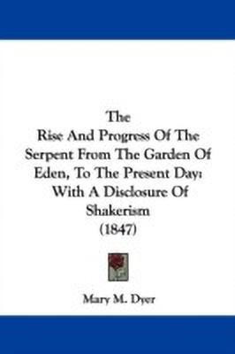 The Rise And Progress Of The Serpent From The Garden Of Eden, To The Present Day(English, Paperback, Dyer Mary M.)
