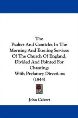 The Psalter And Canticles In The Morning And Evening Services Of The Church Of England, Divided And Pointed For Chanting(English, Paperback, Calvert John)