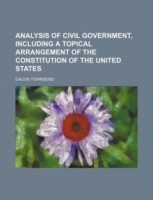 Analysis of Civil Government, Including a Topical Arrangement of the Constitution of the United States(English, Paperback, Townsend Calvin)