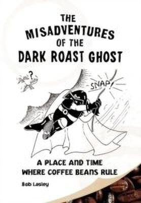 Misadventures of the Dark Roast Ghost(English, Hardcover, Bob Lasley Lasley)