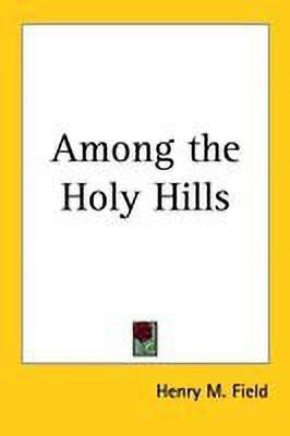 Among the Holy Hills(English, Paperback, Field Henry M.)
