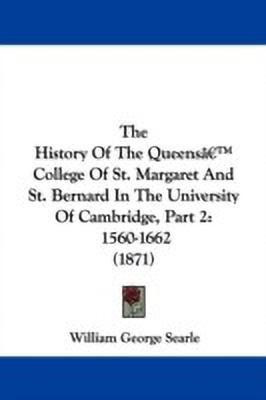 The History Of The Queensa -- College Of St. Margaret And St. Bernard In The University Of Cambridge, Part 2(English, Paperback, Searle William George)