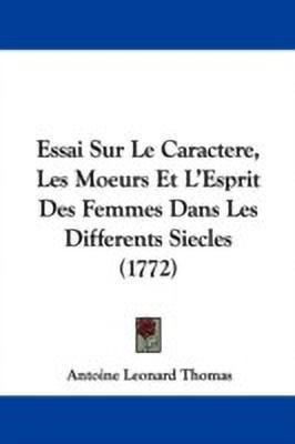 Essai Sur Le Caractere, Les Moeurs Et L'Esprit Des Femmes Dans Les Differents Siecles (1772)(English, Paperback, Thomas Antoine Leonard)