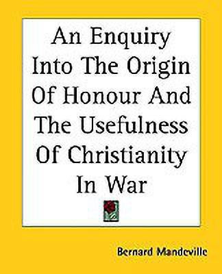 An Enquiry Into The Origin Of Honour And The Usefulness Of Christianity In War(English, Paperback, Mandeville Bernard)