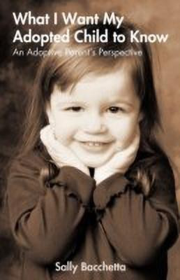What I Want My Adopted Child to Know(English, Paperback, Sally Bacchetta Bacchetta)