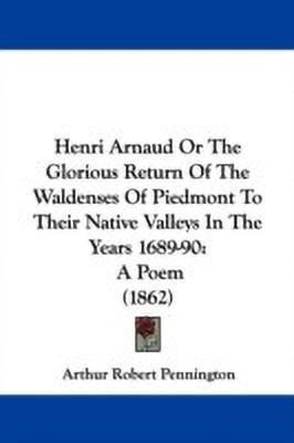 Henri Arnaud Or The Glorious Return Of The Waldenses Of Piedmont To Their Native Valleys In The Years 1689-90(English, Paperback, Pennington Arthur Robert)