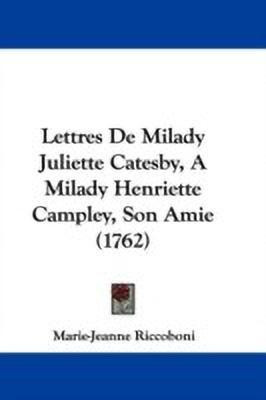 Lettres De Milady Juliette Catesby, A Milady Henriette Campley, Son Amie (1762)(English, Paperback, Riccoboni Marie-Jeanne)