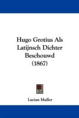 Hugo Grotius Als Latijnsch Dichter Beschouwd (1867)(English, Paperback, Muller Lucian)
