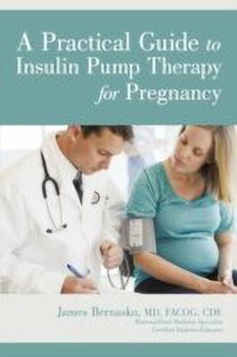 A Practical Guide to Insulin Pump Therapy for Pregnancy(English, Paperback, Bernasko MD Facog Cde James)