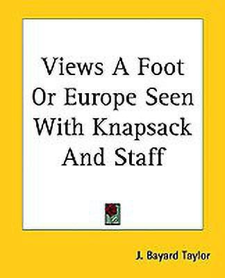 Views A Foot Or Europe Seen With Knapsack And Staff(English, Paperback, Taylor J. Bayard)
