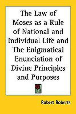 The Law of Moses as a Rule of National and Individual Life and The Enigmatical Enunciation of Divine Principles and Purposes(English, Paperback, Roberts Robert)