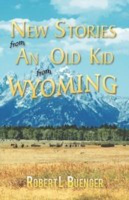 New Stories from an Old Kid from Wyoming(English, Paperback, Buenger Robert L)