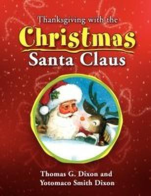 Thanksgiving with the Christmas Santa Claus(English, Paperback, Thomas G Dixon, Yotomaco Smith Dixon)