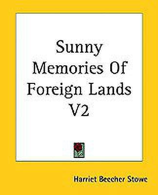 Sunny Memories Of Foreign Lands V2(English, Paperback, Stowe Harriet Beecher)