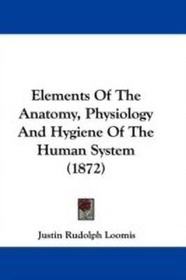Elements Of The Anatomy, Physiology And Hygiene Of The Human System (1872)(English, Paperback, Loomis Justin Rudolph)