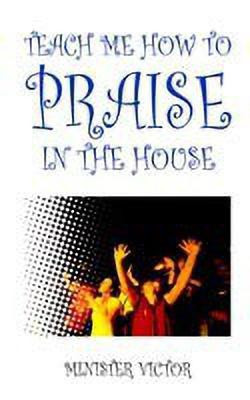 Teach ME How to Praise in the House(English, Paperback, MINISTER VICTOR)