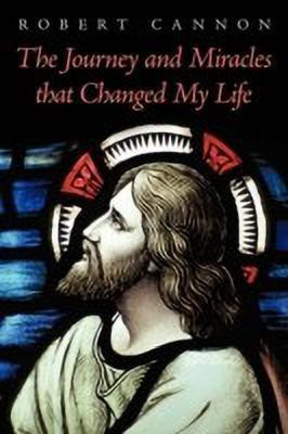 The Journey and Miracles That Changed My Life(English, Paperback, Cannon Robert)