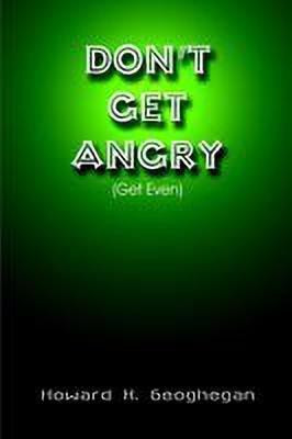 Don't Get Angry: (Get Even)(English, Paperback, Geoghegan Howard X.)