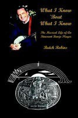 What I Know 'Bout What I Know: the Musical Life of an Itinerant Banjo Player(English, Paperback, Robins Butch)