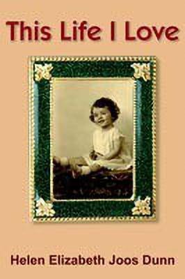 This Life I Love(English, Paperback, Dunn Helen Elizabeth Joos)