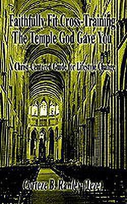 Faithfully Fit Cross-Training the Temple God Gave You: A Christ-Centered Guide for Lifestyle Change(English, Paperback, Rawley Corteze B.)