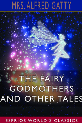 The Fairy Godmothers and Other Tales (Esprios Classics)(English, Paperback, Gatty Alfred Mrs)