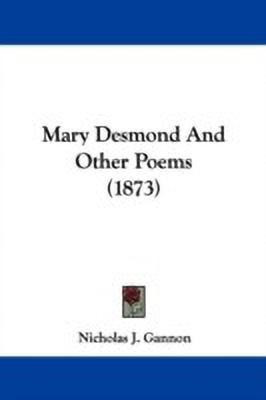 Mary Desmond And Other Poems (1873)(English, Paperback, Gannon Nicholas J.)