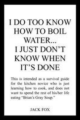 I Do Too Know How to Boil Water...I Just Don'T Know When it's Done(English, Paperback, FOX JACK)