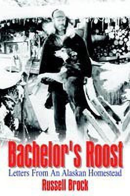 Bachelor's Roost: Letters from an Alaskan Homestead(English, Paperback, Brock Russell)