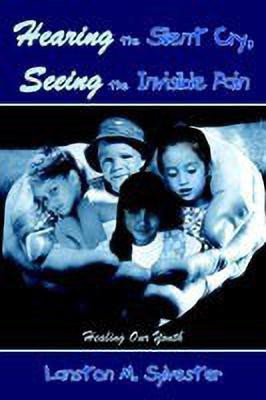 Hearing the Silent Cry, Seeing the Invisible Pain: Healing Our Youth(English, Paperback, Sylvester Lanston M.)