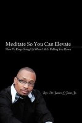 Meditate So You Can Elevate(English, Paperback, Jones Jr. Rev. Dr. James E.)