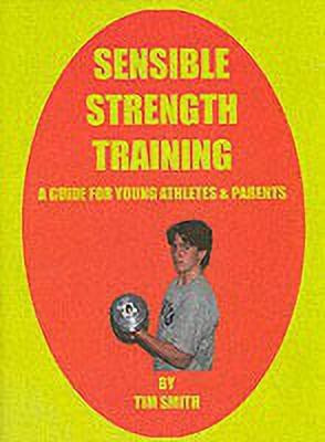 Sensible Strength Training: A Guide for Young Athletes & Parents(English, Paperback, Smith Tim)