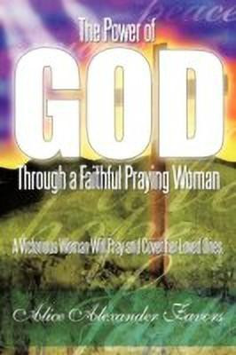 The Power of God Through a Faithful Praying Woman(English, Paperback, Favors Alice Alexander)