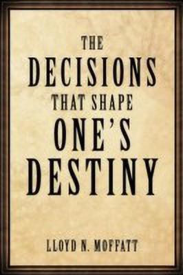 The Decisions That Shape One's Destiny(English, Paperback, Moffatt Lloyd N.)