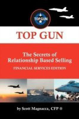 TOP GUN- The Secrets of Relationship Based Selling(English, Paperback, Magnacca CFP (R) Scott)