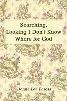 Searching, Looking I Don't Know Where for God(English, Paperback, Baross Donna Lea)