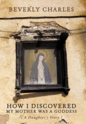 How I Discovered My Mother Was A Goddess(English, Paperback, Charles Beverly)