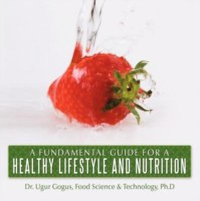 A Fundamental Guide for a Healthy Lifestyle and Nutrition(English, Paperback, Gogus Ph.D Dr. Ugur)