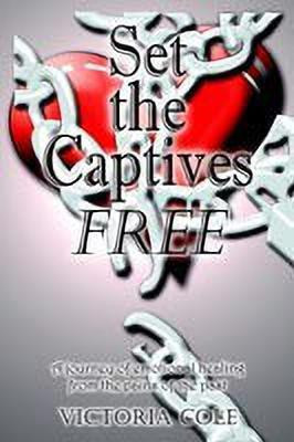Set the Captives Free: A Journey of Emotional Healing from the Pains of the Past(English, Paperback, Cole Victoria)